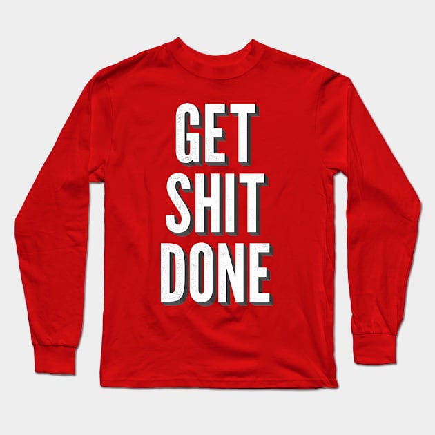 Get Shit Done Long Sleeve T-Shirt by William Henry Design